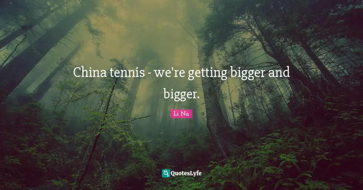 China tennis - we're getting bigger and bigger.