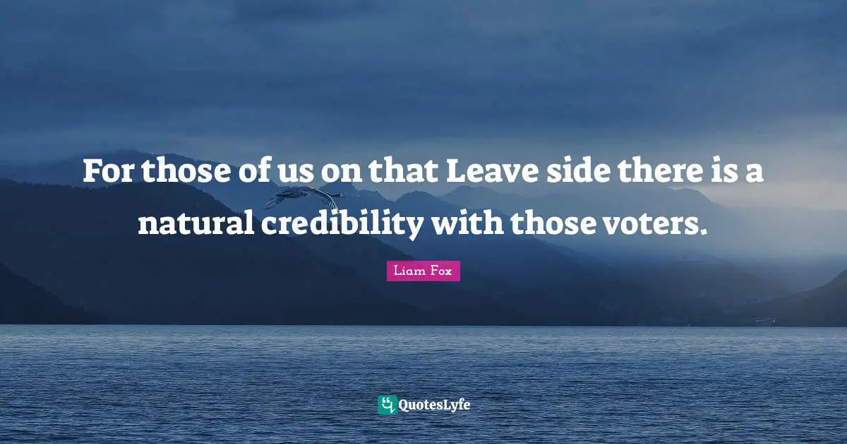 Credibility Quotes: "For those of us on that Leave side there is a natural credibility with those voters."