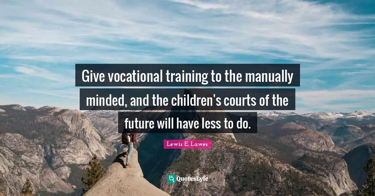 Give vocational training to the manually minded, and the children's courts of the future will have less to do.