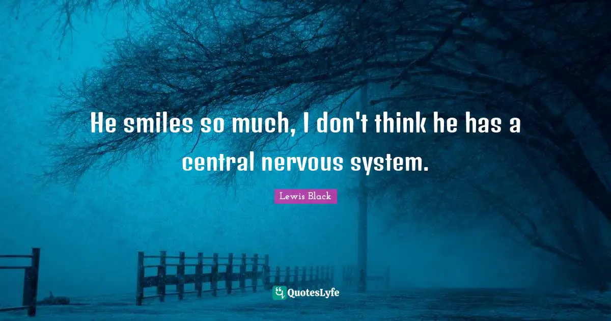 Lewis Black Quotes: "He smiles so much, I don't think he has a central nervous system."