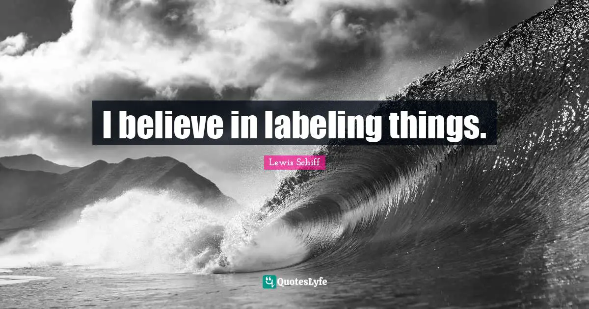 Labeling Quotes: "I believe in labeling things."