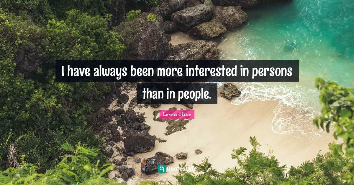 I have always been more interested in persons than in people.