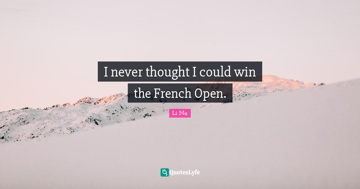 I never thought I could win the French Open.