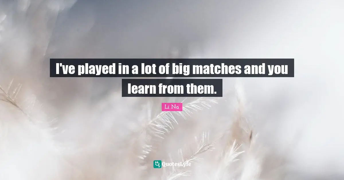 I've played in a lot of big matches and you learn from them.
