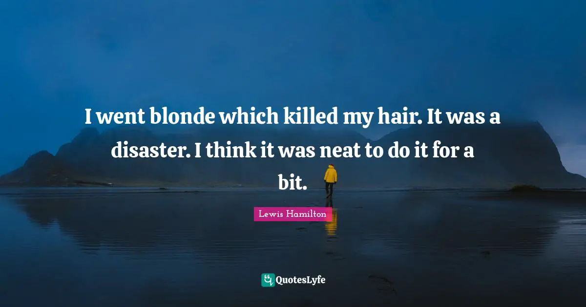 I went blonde which killed my hair. It was a disaster. I think it was neat to do it for a bit.