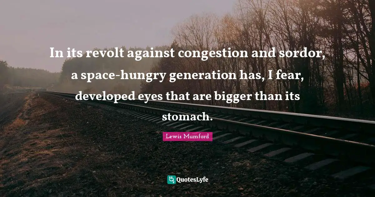 In its revolt against congestion and sordor, a space-hungry generation has, I fear, developed eyes that are bigger than its stomach.