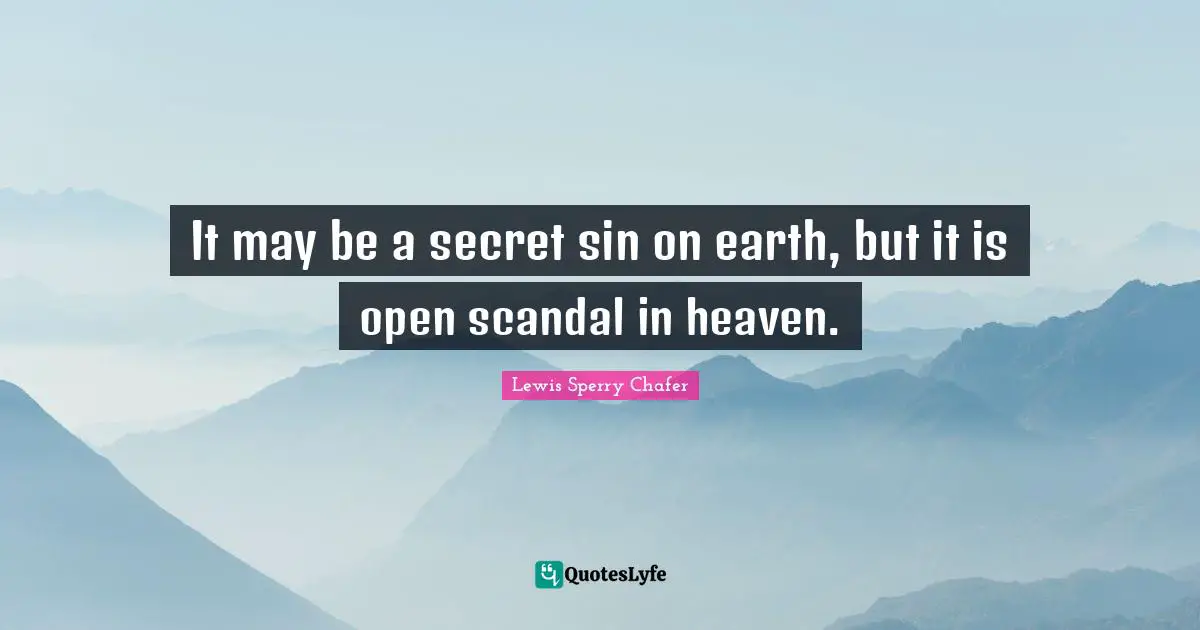 It may be a secret sin on earth, but it is open scandal in heaven.