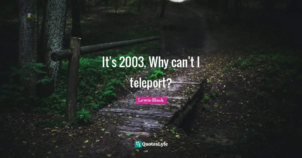 It's 2003. Why can't I teleport?