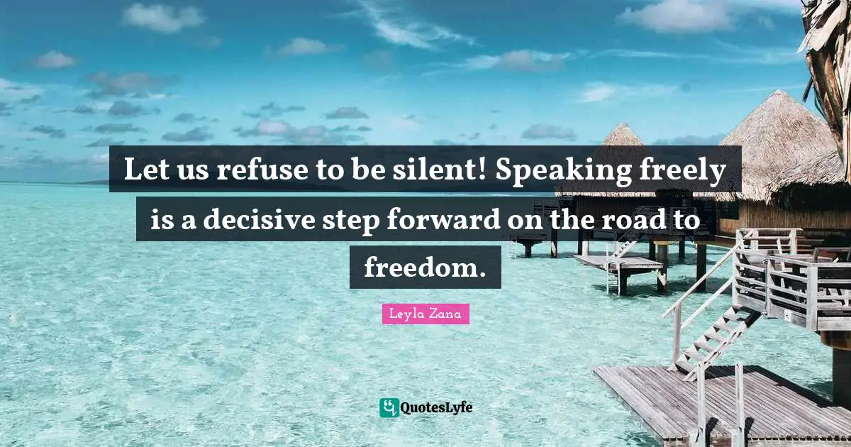 Let us refuse to be silent! Speaking freely is a decisive step forward on the road to freedom.