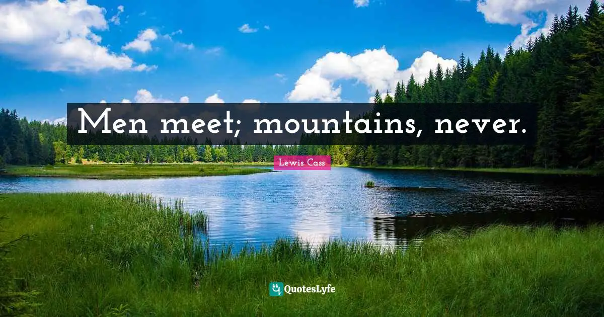 Men meet; mountains, never.