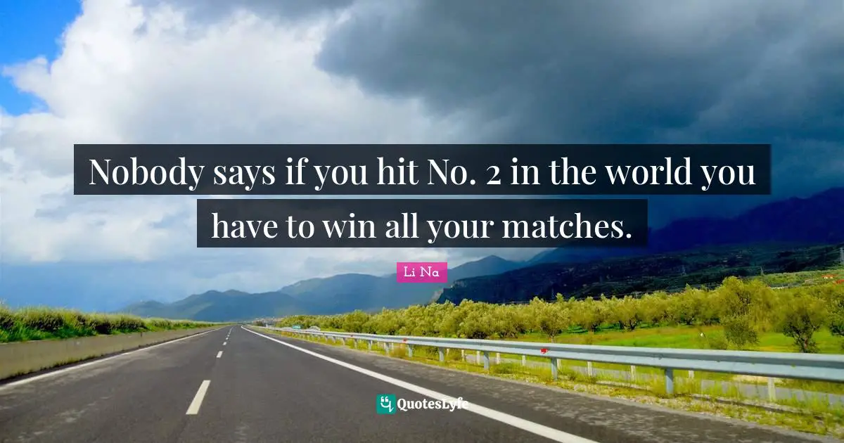 Nobody says if you hit No. 2 in the world you have to win all your matches.