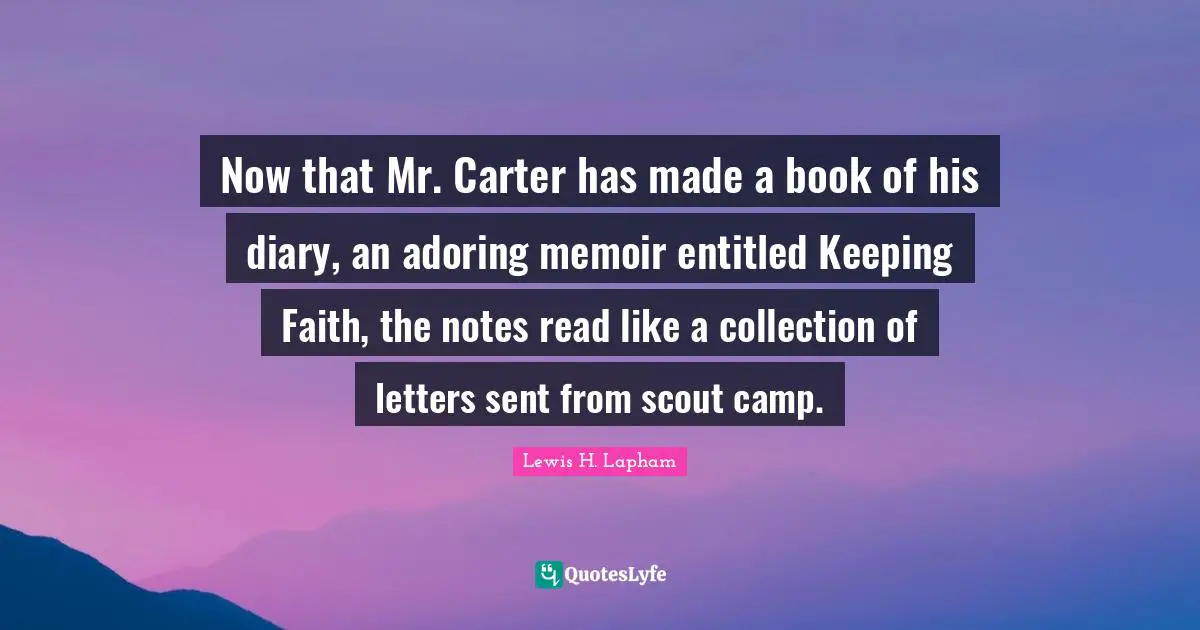 Now that Mr. Carter has made a book of his diary, an adoring memoir entitled Keeping Faith, the notes read like a collection of letters sent from scout camp.