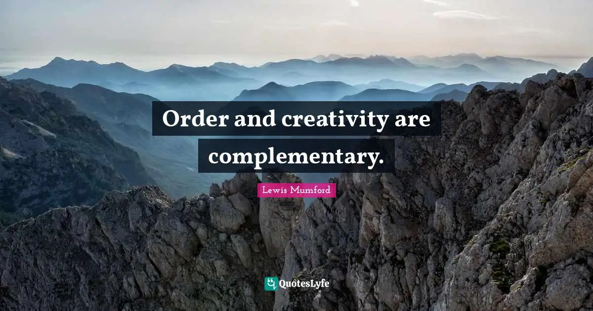 Order and creativity are complementary.