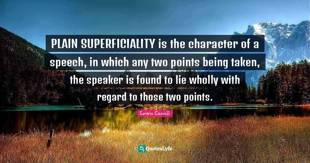 PLAIN SUPERFICIALITY is the character of a speech, in which any two points being taken, the speaker is found to lie wholly with regard to those two points.