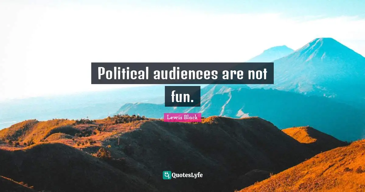 Political audiences are not fun.
