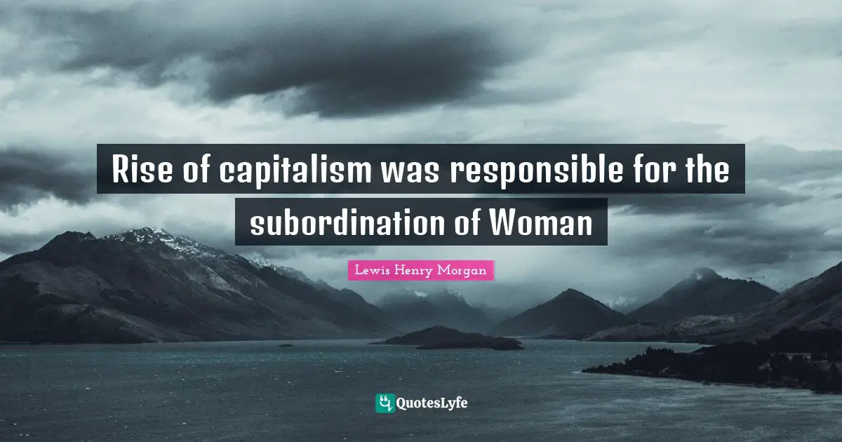 Rise of capitalism was responsible for the subordination of Woman