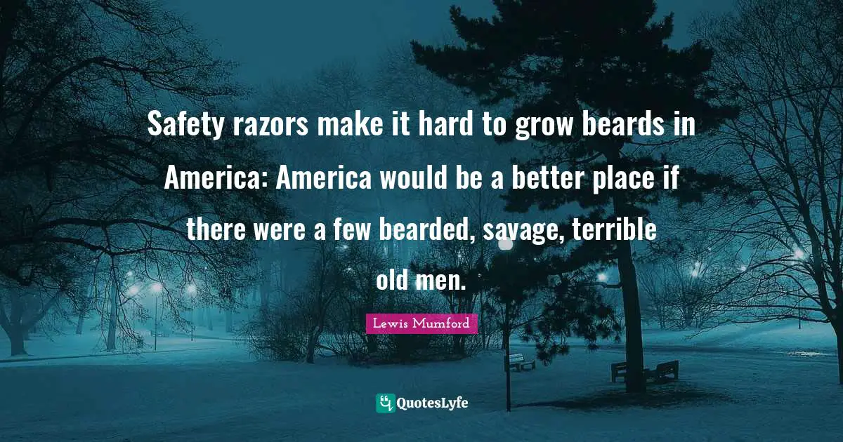 Safety razors make it hard to grow beards in America: America would be a better place if there were a few bearded, savage, terrible old men.