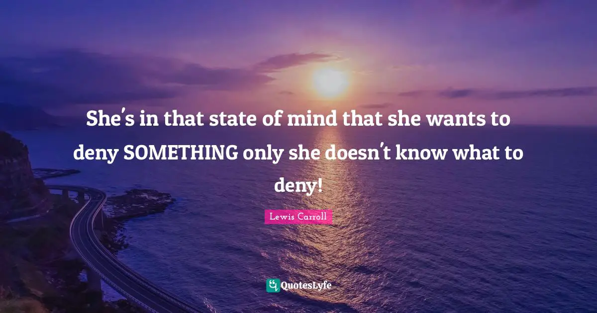 She's in that state of mind that she wants to deny SOMETHING only she doesn't know what to deny!
