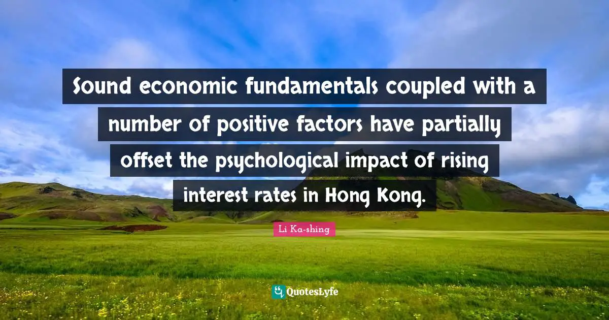 Hong Kong Quotes: "Sound economic fundamentals coupled with a number of positive factors have partially offset the psychological impact of rising interest rates in Hong Kong."
