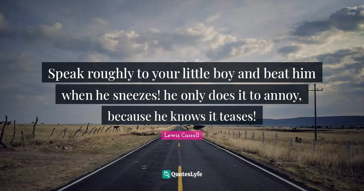 Speak roughly to your little boy and beat him when he sneezes! he only does it to annoy, because he knows it teases!