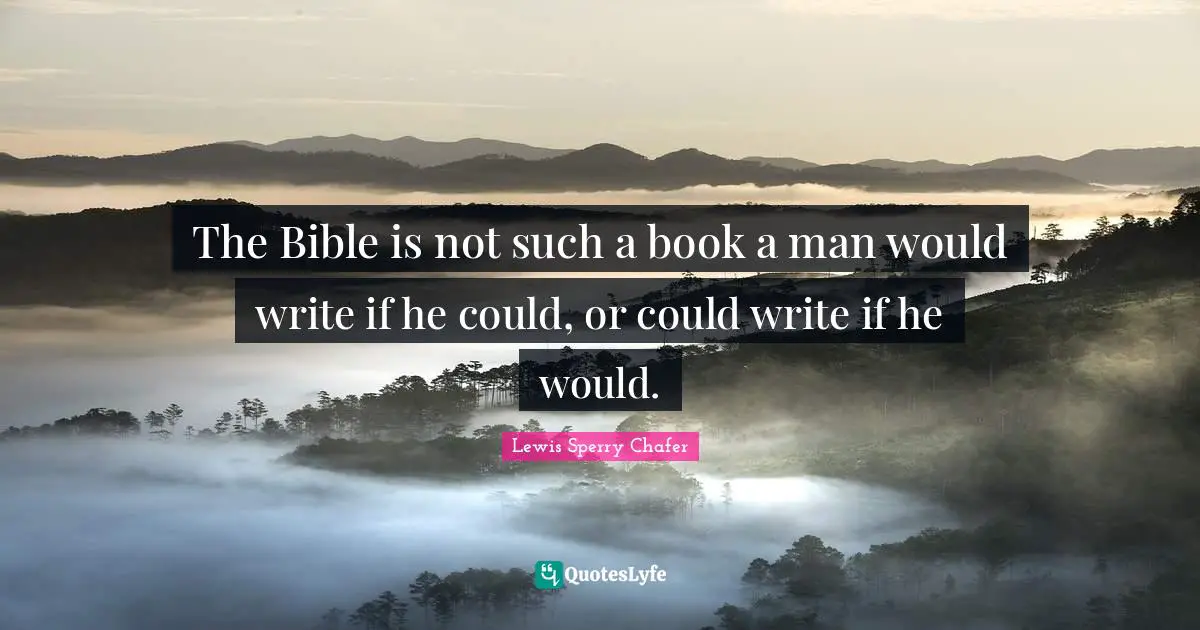 The Bible is not such a book a man would write if he could, or could write if he would.