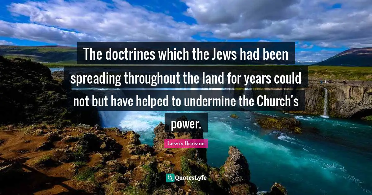 The doctrines which the Jews had been spreading throughout the land for years could not but have helped to undermine the Church's power.