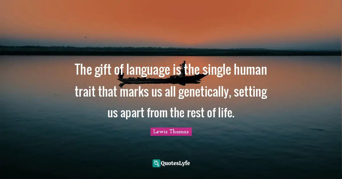 The gift of language is the single human trait that marks us all genetically, setting us apart from the rest of life.