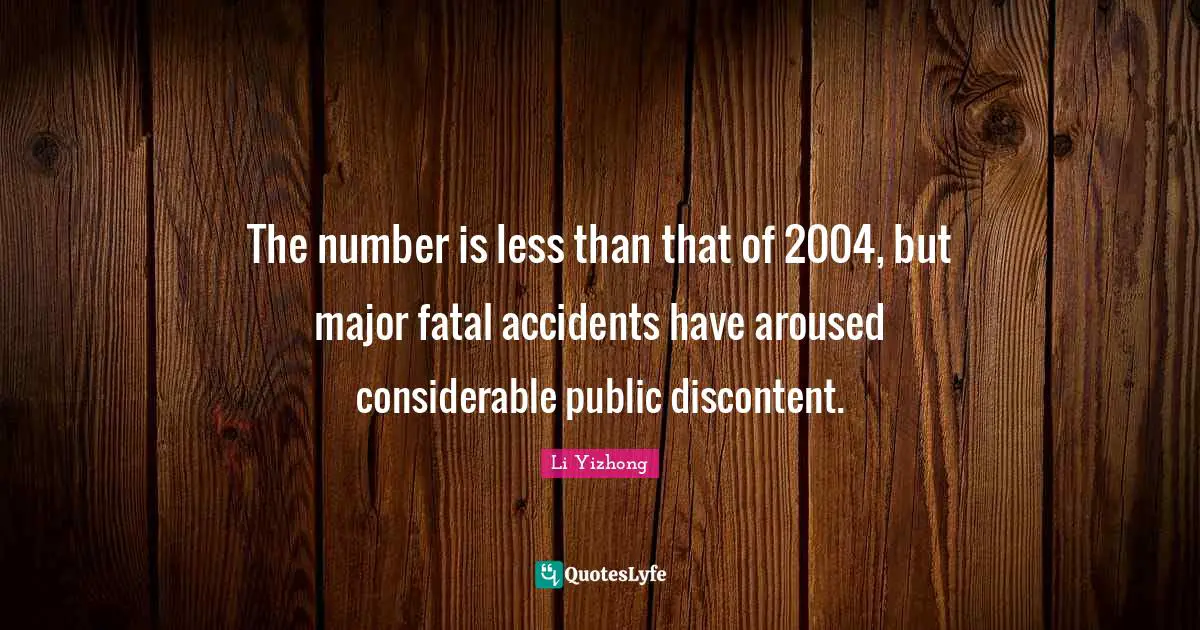 The number is less than that of 2004, but major fatal accidents have aroused considerable public discontent.