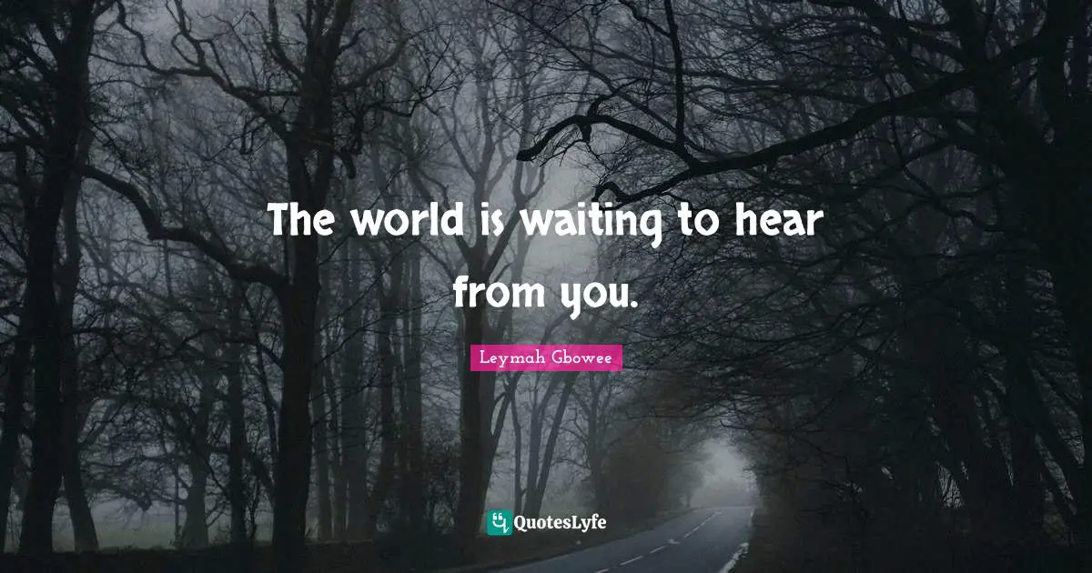 Leymah Gbowee Quotes: "The world is waiting to hear from you."