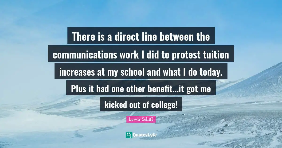 There is a direct line between the communications work I did to protest tuition increases at my school and what I do today. Plus it had one other benefit...it got me kicked out of college!