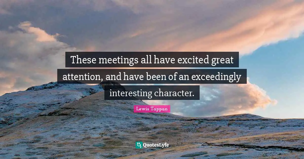 These meetings all have excited great attention, and have been of an exceedingly interesting character.