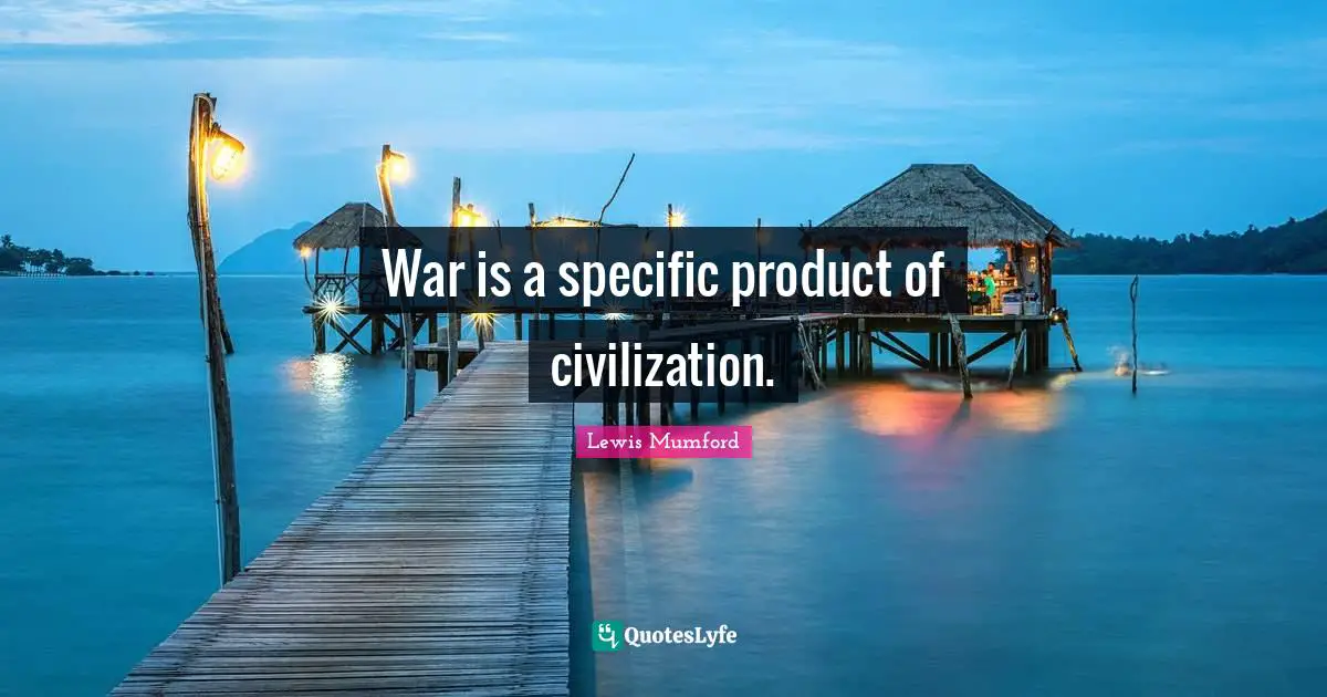 War is a specific product of civilization.