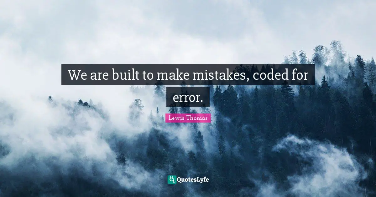 We are built to make mistakes, coded for error.