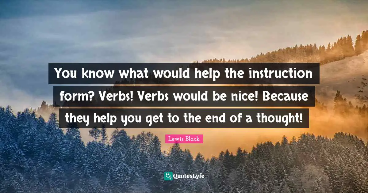 You know what would help the instruction form? Verbs! Verbs would be nice! Because they help you get to the end of a thought!