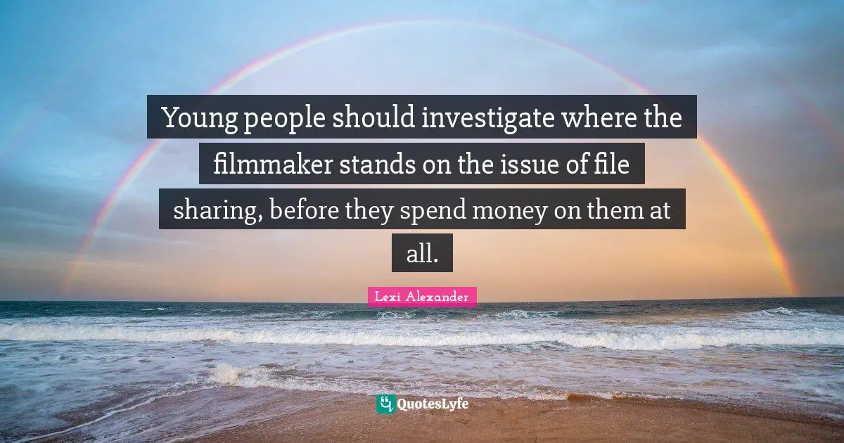 Young people should investigate where the filmmaker stands on the issue of file sharing, before they spend money on them at all.