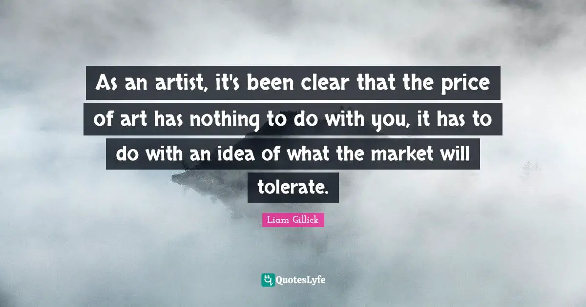 As an artist, it's been clear that the price of art has nothing to do with you, it has to do with an idea of what the market will tolerate.