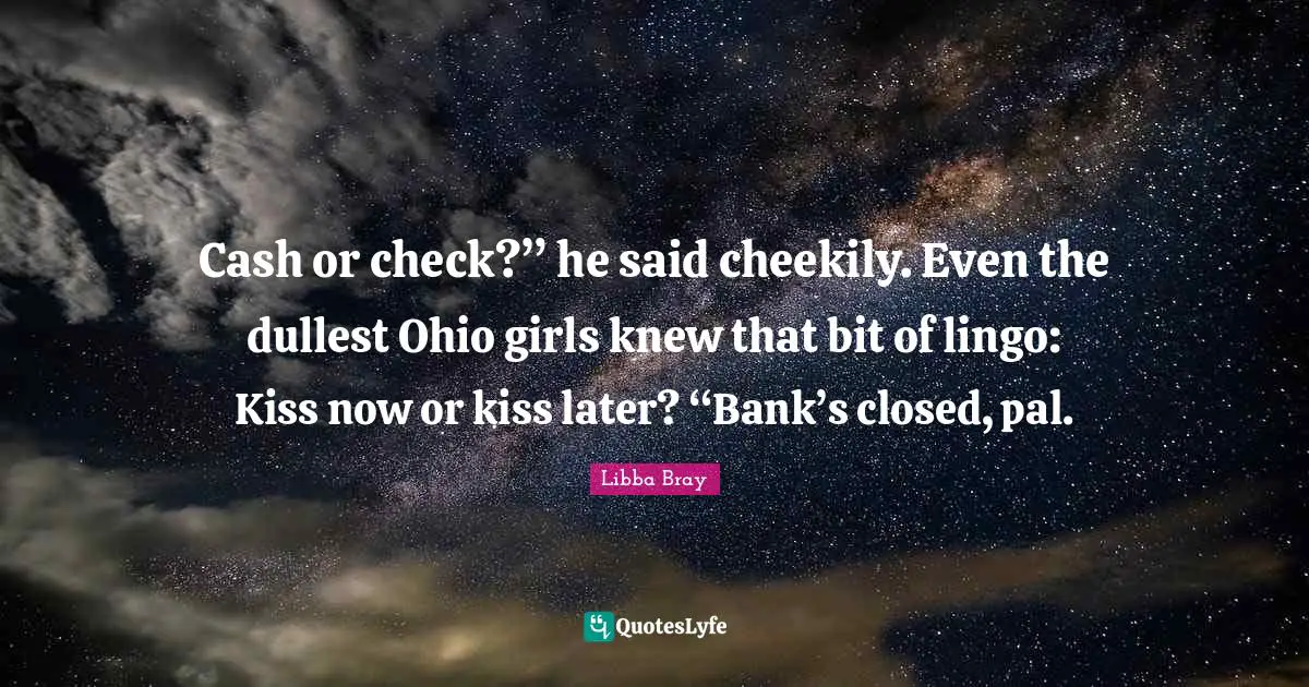 Cash or check?” he said cheekily. Even the dullest Ohio girls knew that bit of lingo: Kiss now or kiss later? “Bank’s closed, pal.