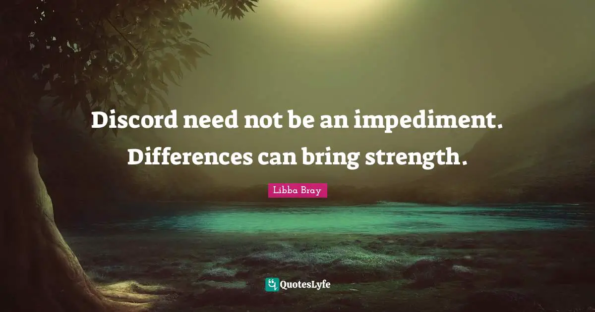 Discord need not be an impediment. Differences can bring strength.