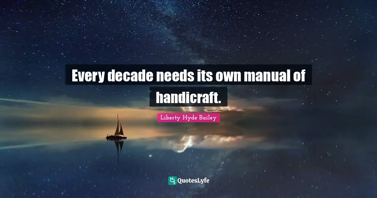 Hyde Quotes: "Every decade needs its own manual of handicraft."