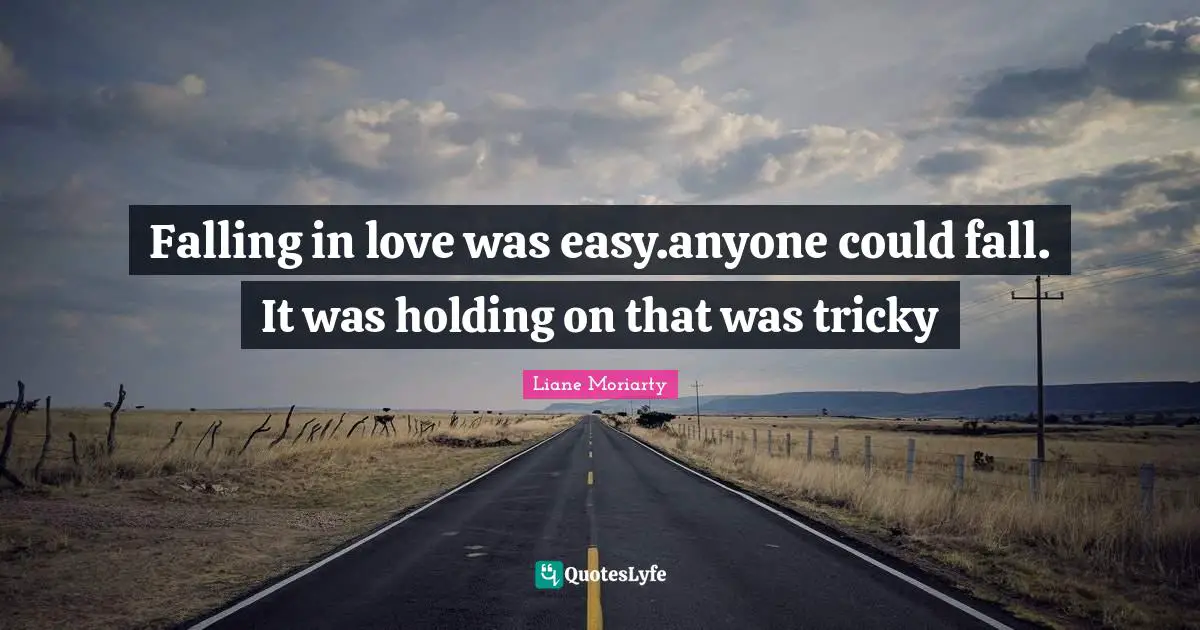 Holding On Quotes: "Falling in love was easy.anyone could fall. It was holding on that was tricky"