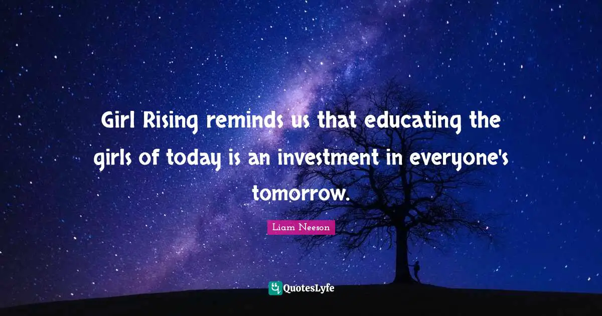 Rising Quotes: "Girl Rising reminds us that educating the girls of today is an investment in everyone's tomorrow."