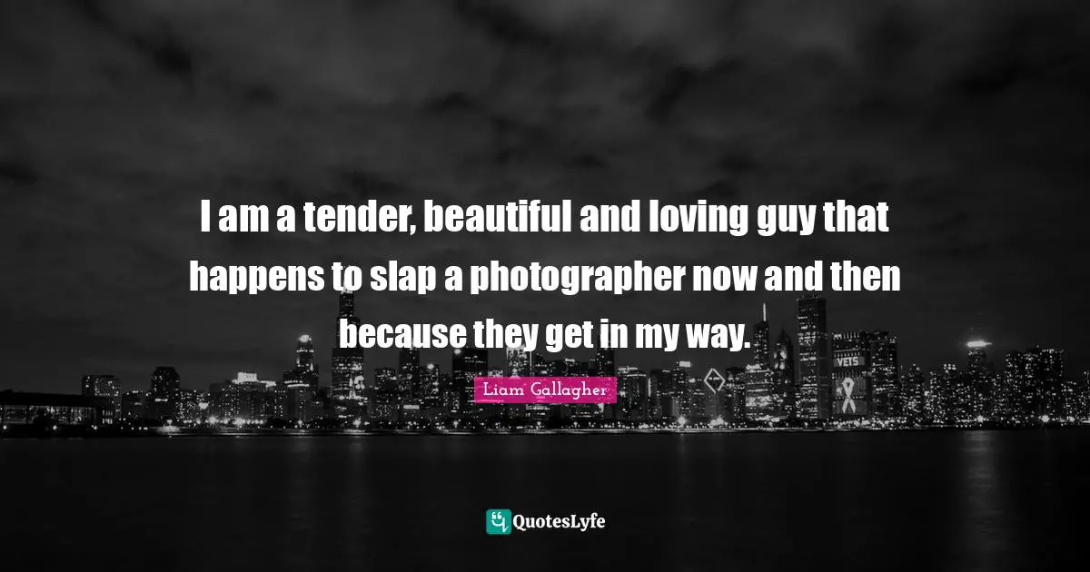 Hilarious Quotes: "I am a tender, beautiful and loving guy that happens to slap a photographer now and then because they get in my way."