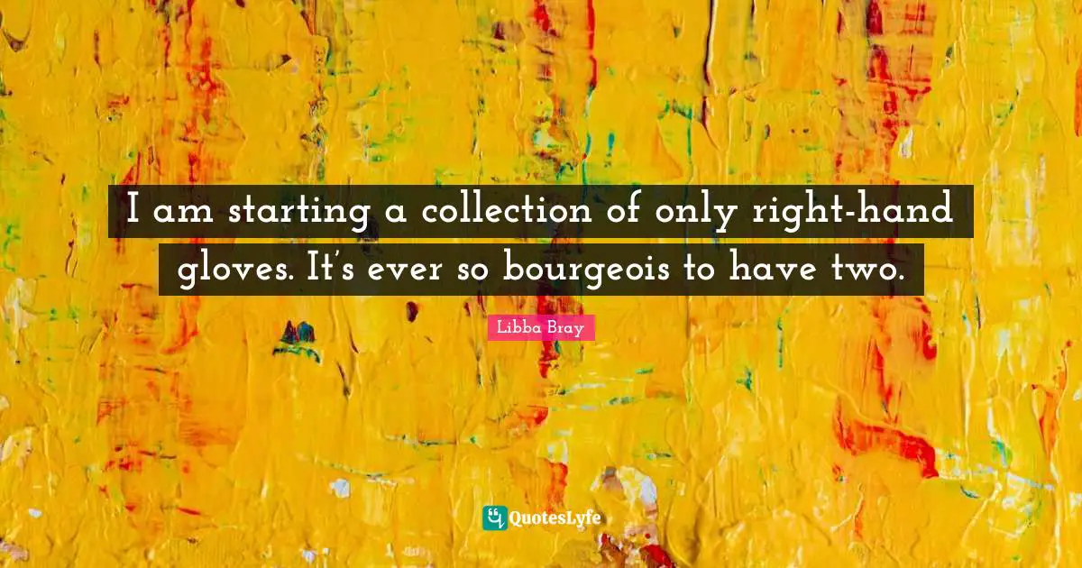 I am starting a collection of only right-hand gloves. It’s ever so bourgeois to have two.