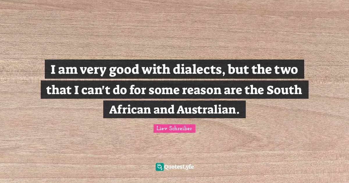 Dialect Quotes: "I am very good with dialects, but the two that I can't do for some reason are the South African and Australian."