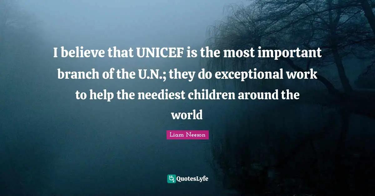 Around The World Quotes: "I believe that UNICEF is the most important branch of the U.N.; they do exceptional work to help the neediest children around the world"