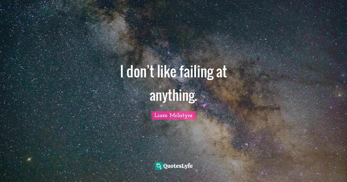 I don't like failing at anything.