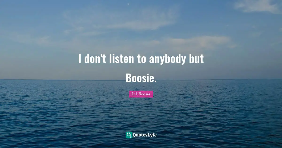 Lil Boosie Quotes: "I don't listen to anybody but Boosie."