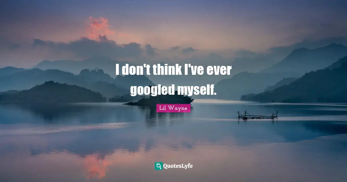 I don't think I've ever googled myself.