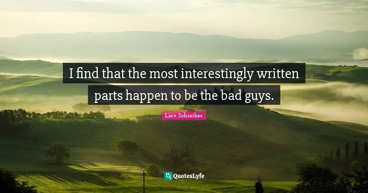 I find that the most interestingly written parts happen to be the bad guys.