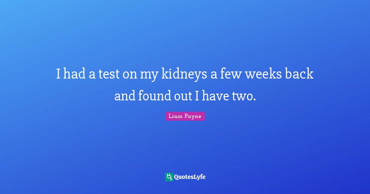 Liam Payne Quotes: "I had a test on my kidneys a few weeks back and found out I have two."